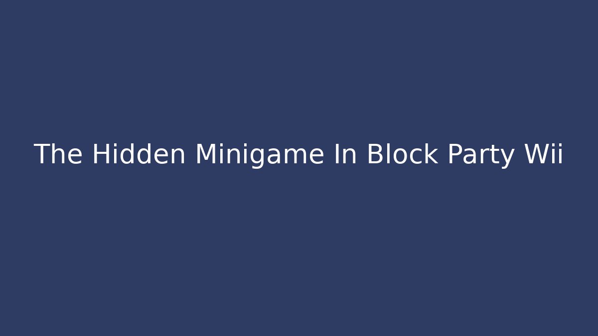 The Hidden Minigame In Block Party Wii
