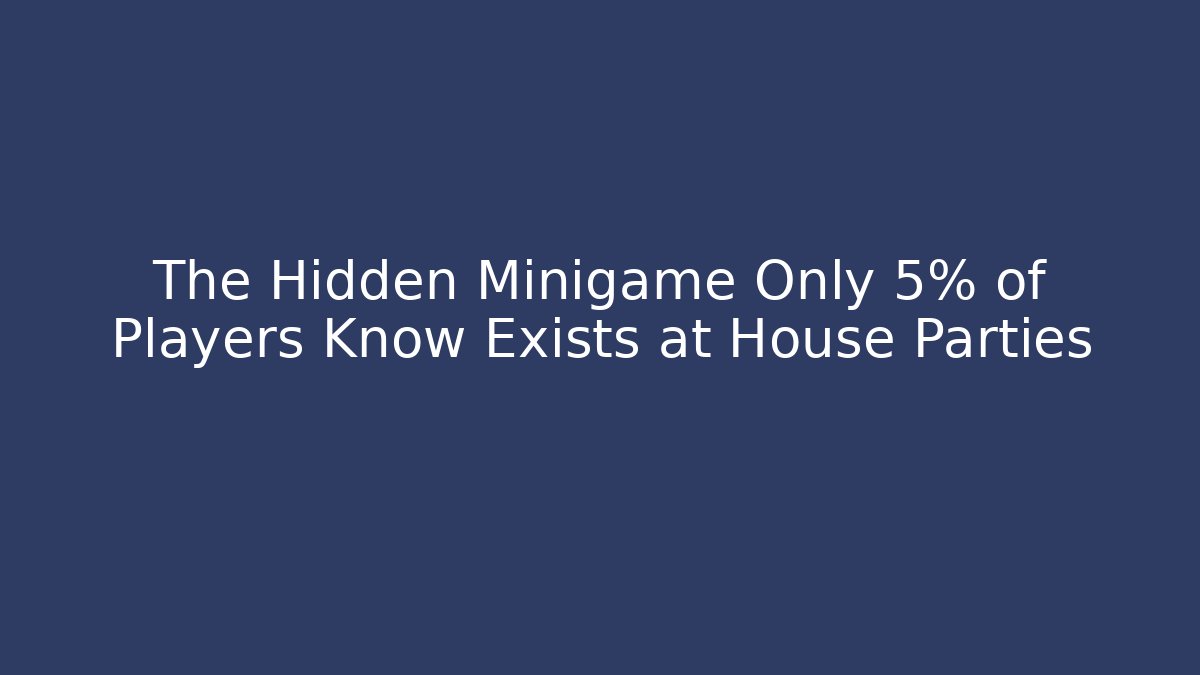 The Hidden Minigame Only 5% of Players Know Exists at House Parties