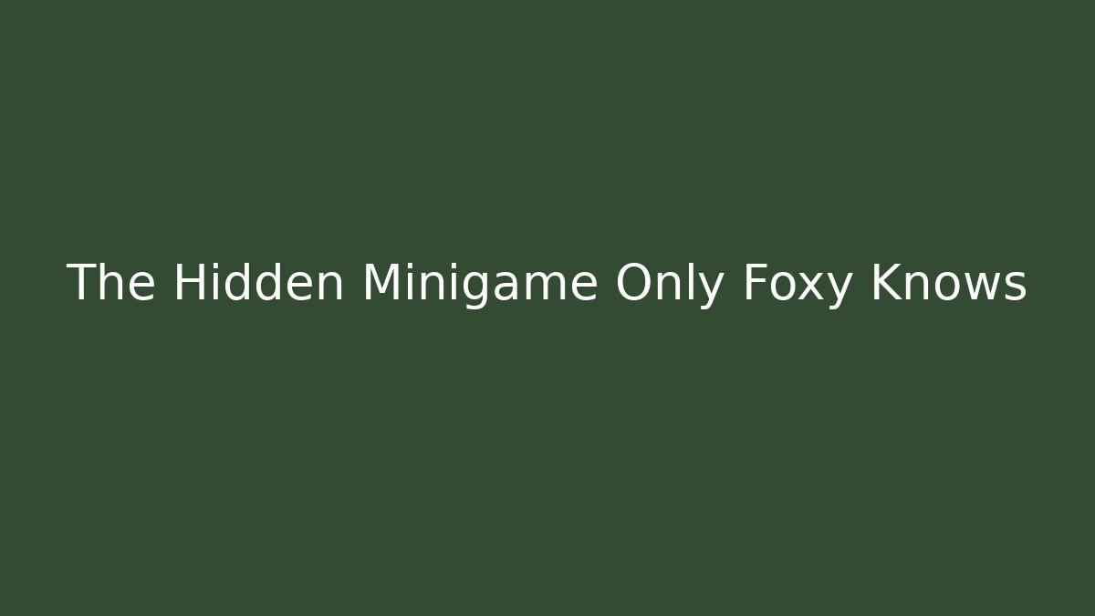 The Hidden Minigame Only Foxy Knows