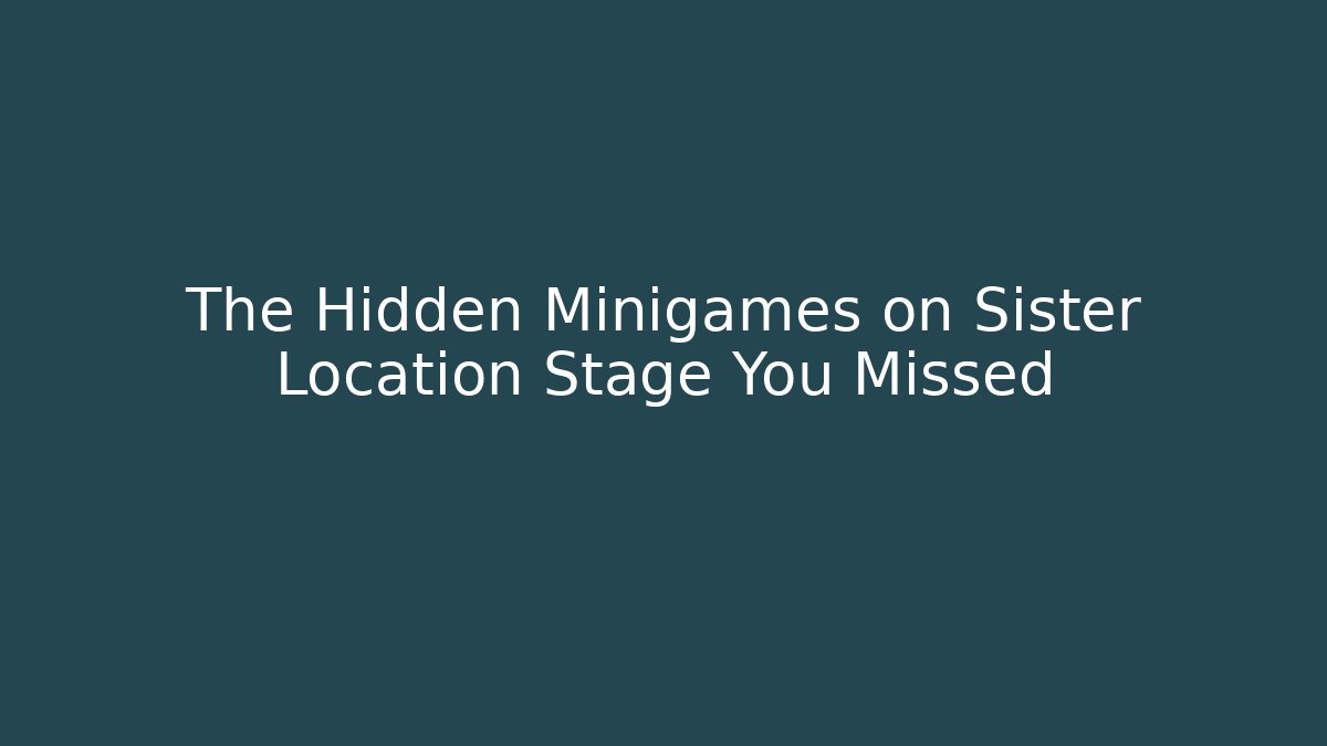 The Hidden Minigames on Sister Location Stage You Missed