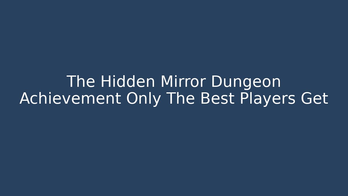 The Hidden Mirror Dungeon Achievement Only The Best Players Get - Critter Realm