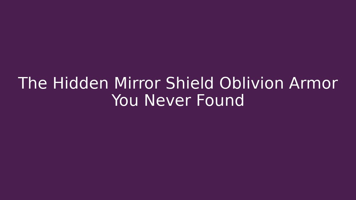 The Hidden Mirror Shield Oblivion Armor You Never Found