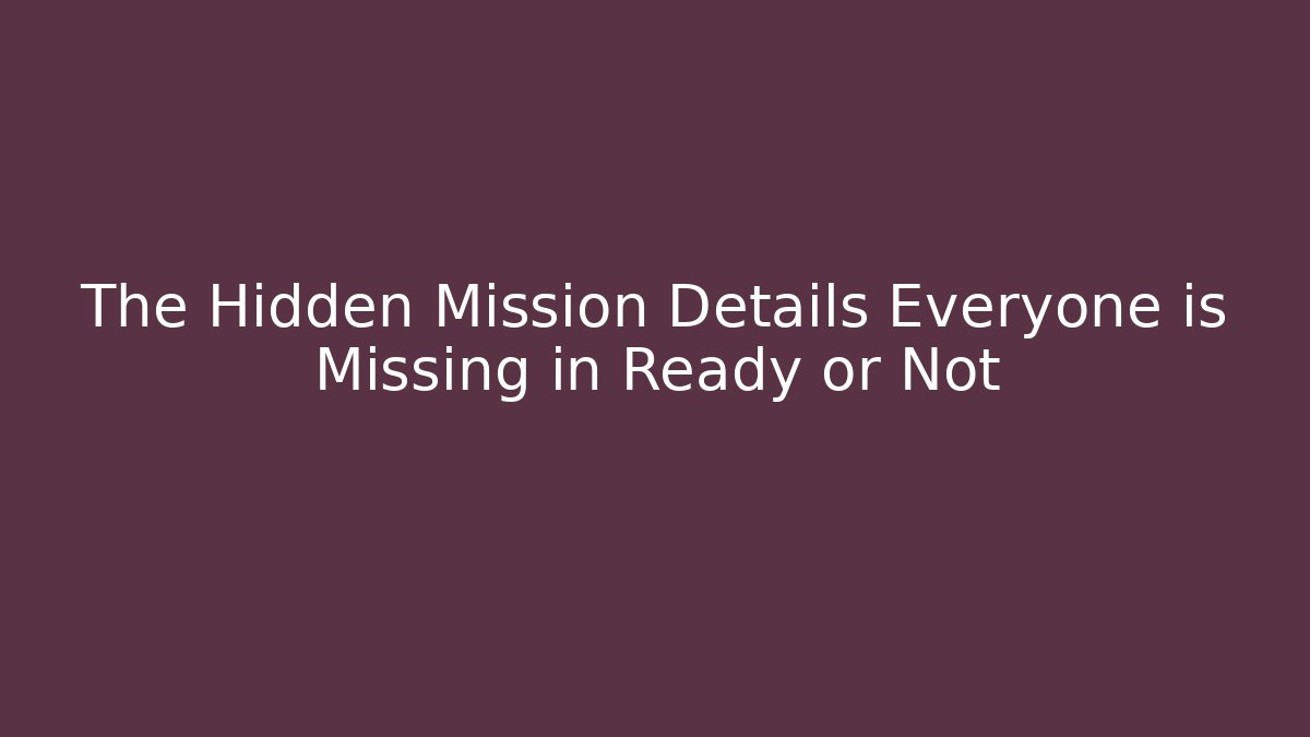 The Hidden Mission Details Everyone is Missing in Ready or Not