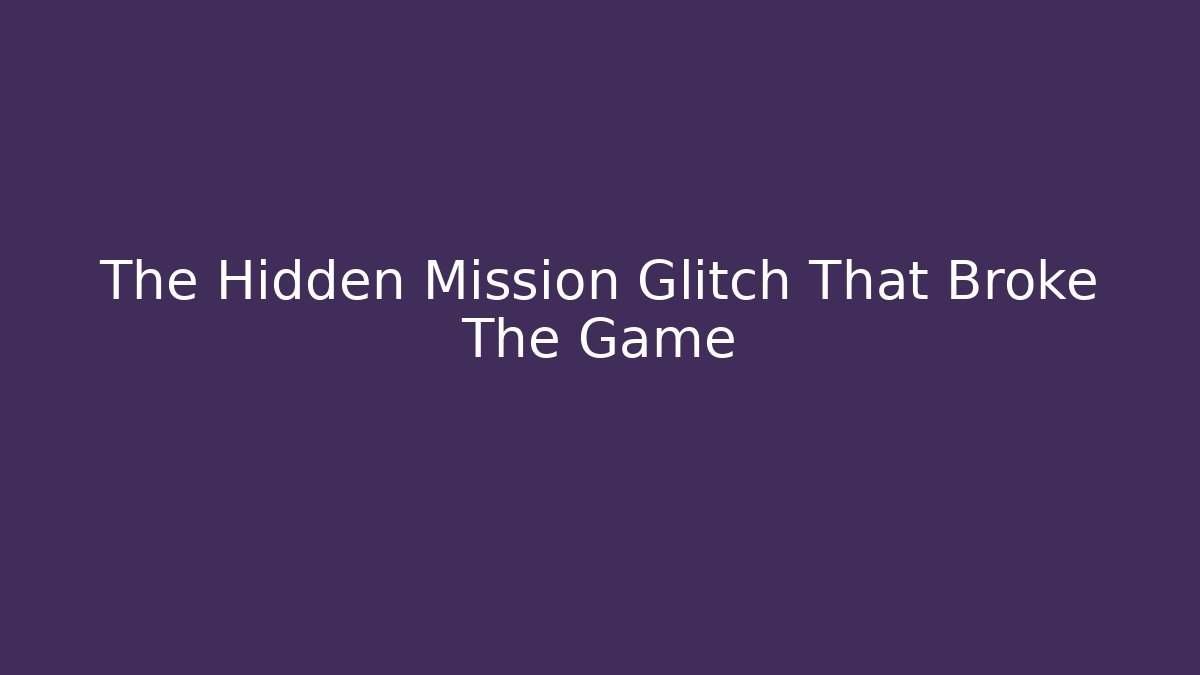 The Hidden Mission Glitch That Broke The Game