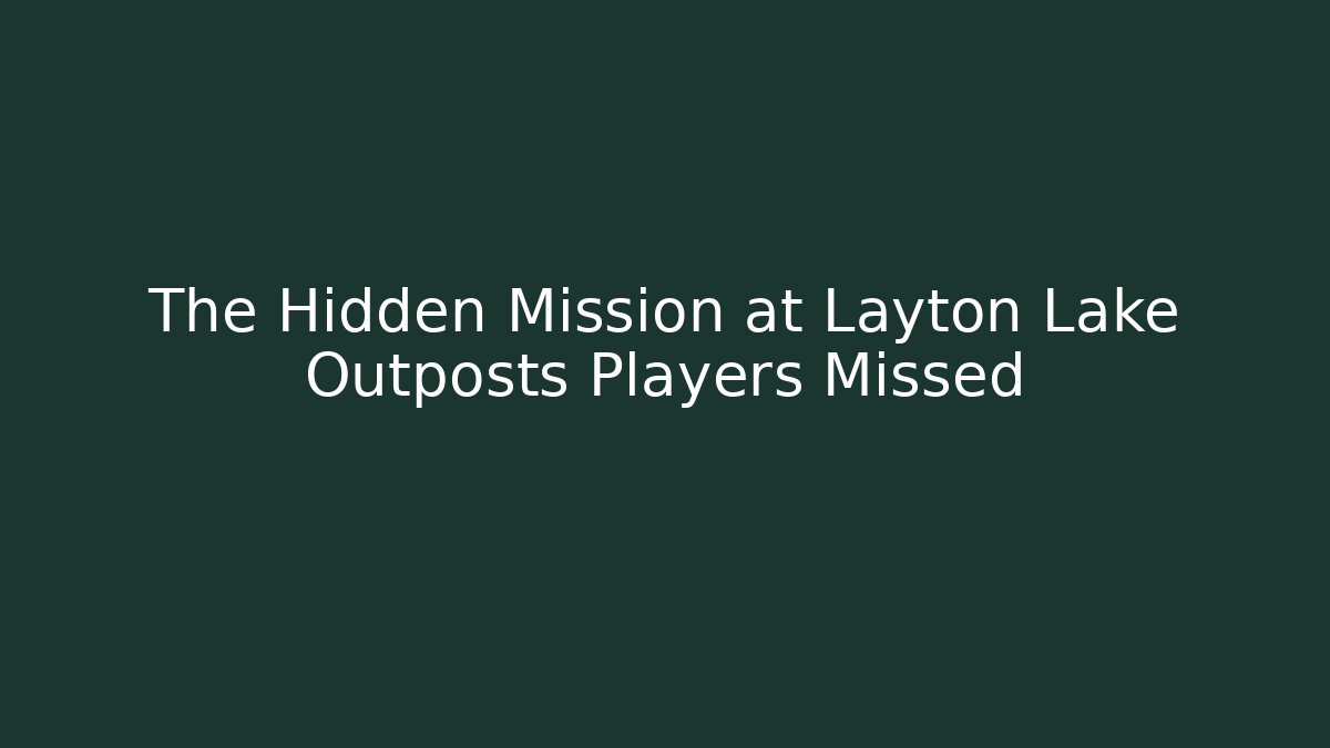 The Hidden Mission at Layton Lake Outposts Players Missed