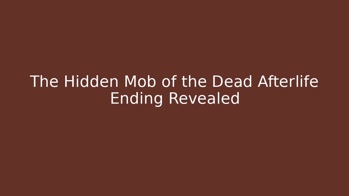 The Hidden Mob of the Dead Afterlife Ending Revealed