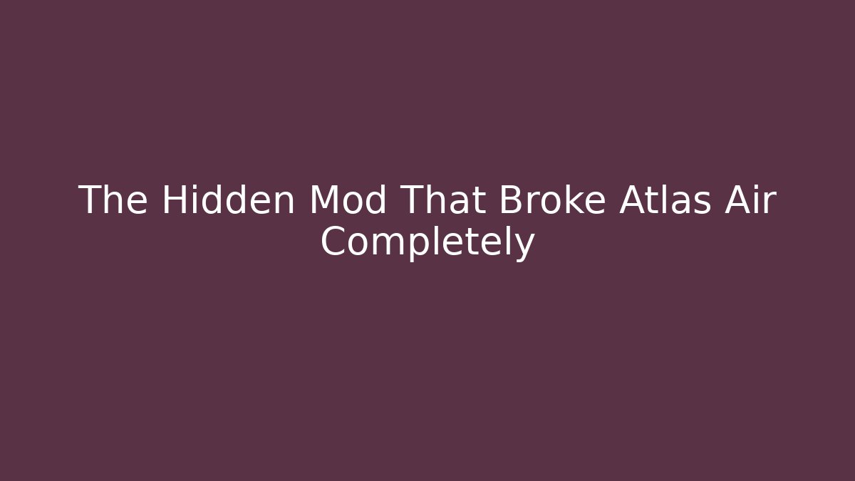 The Hidden Mod That Broke Atlas Air Completely