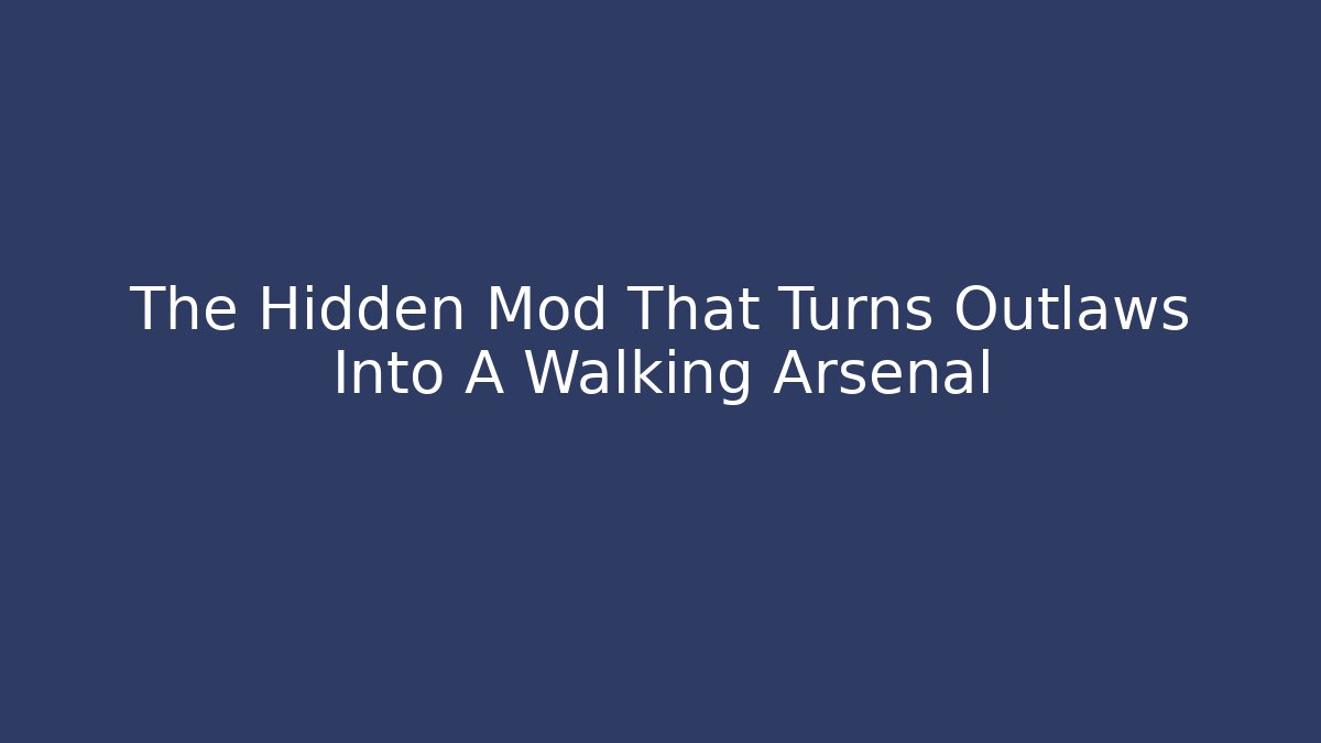 The Hidden Mod That Turns Outlaws Into A Walking Arsenal