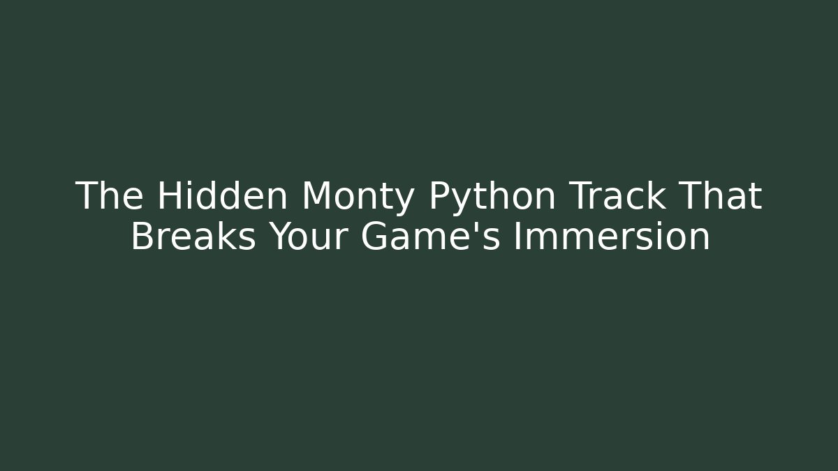 The Hidden Monty Python Track That Breaks Your Game's Immersion
