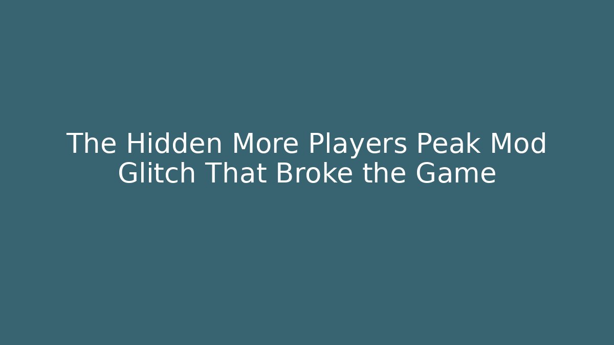 The Hidden More Players Peak Mod Glitch That Broke the Game