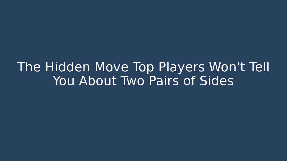 The Hidden Move Top Players Won't Tell You About Two Pairs of Sides