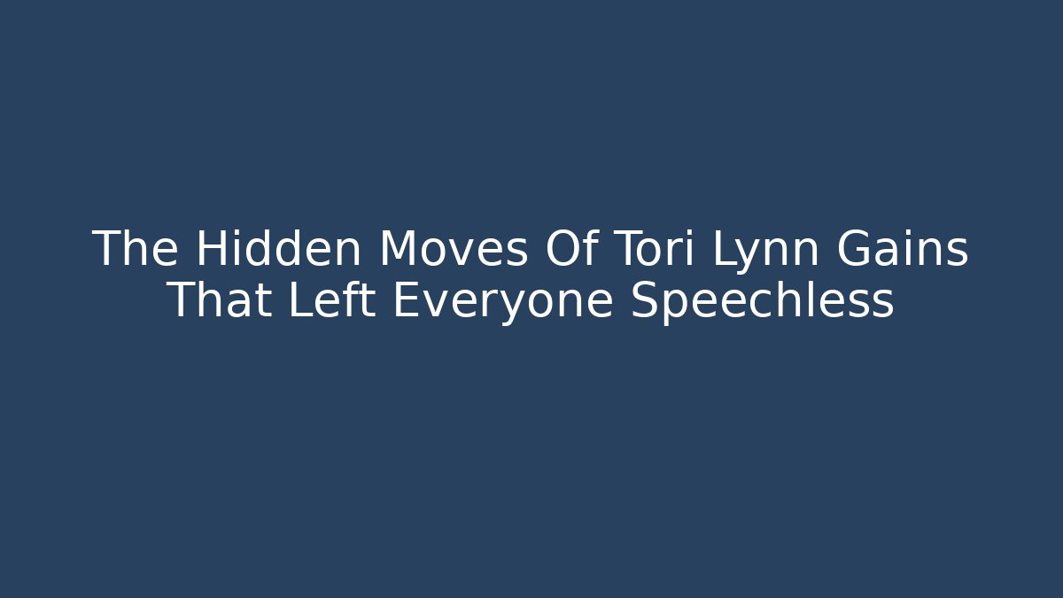 The Hidden Moves Of Tori Lynn Gains That Left Everyone Speechless