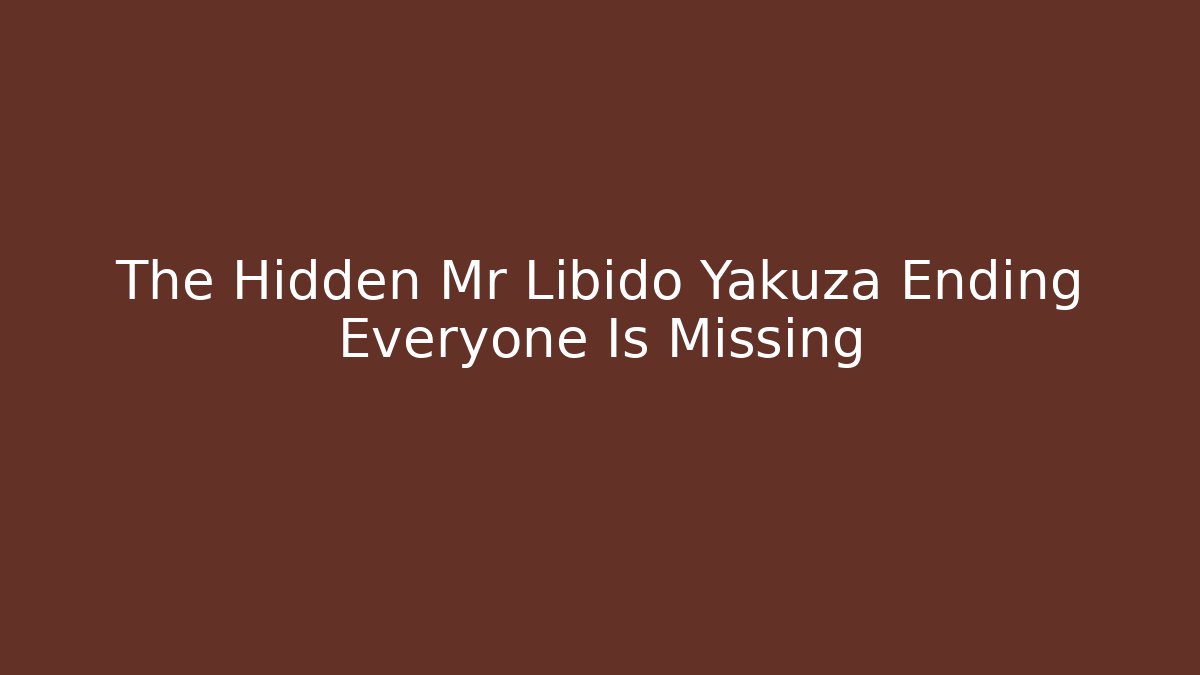 The Hidden Mr Libido Yakuza Ending Everyone Is Missing