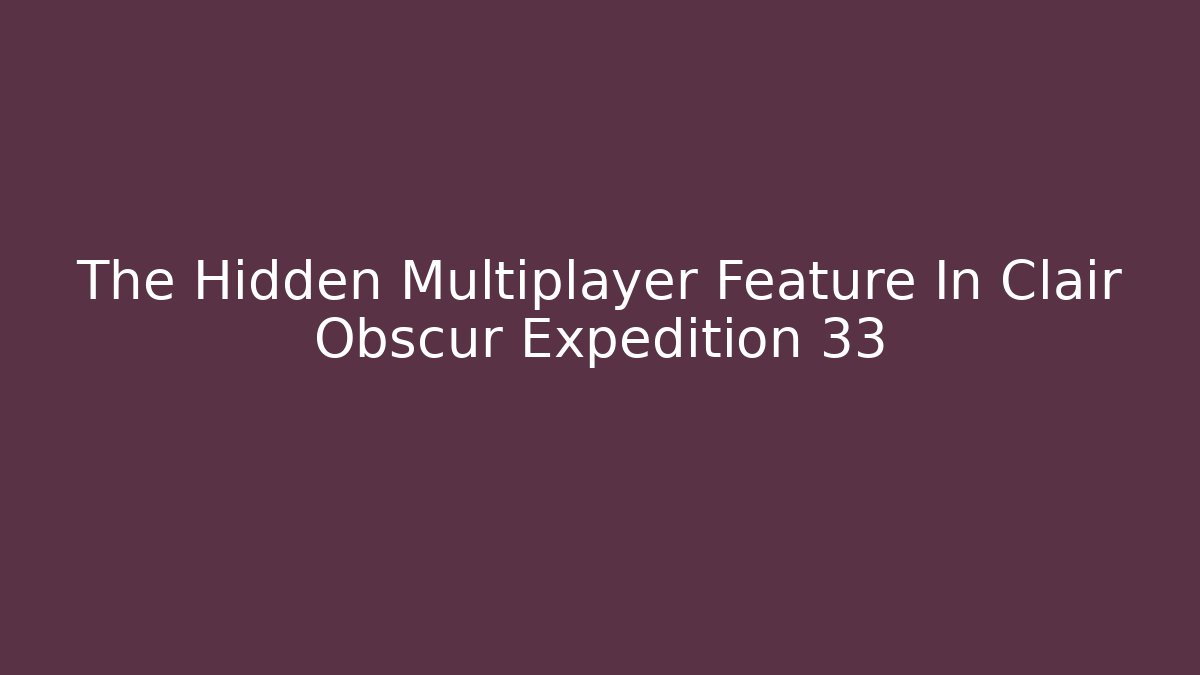 The Hidden Multiplayer Feature In Clair Obscur Expedition 33 - Critter Realm