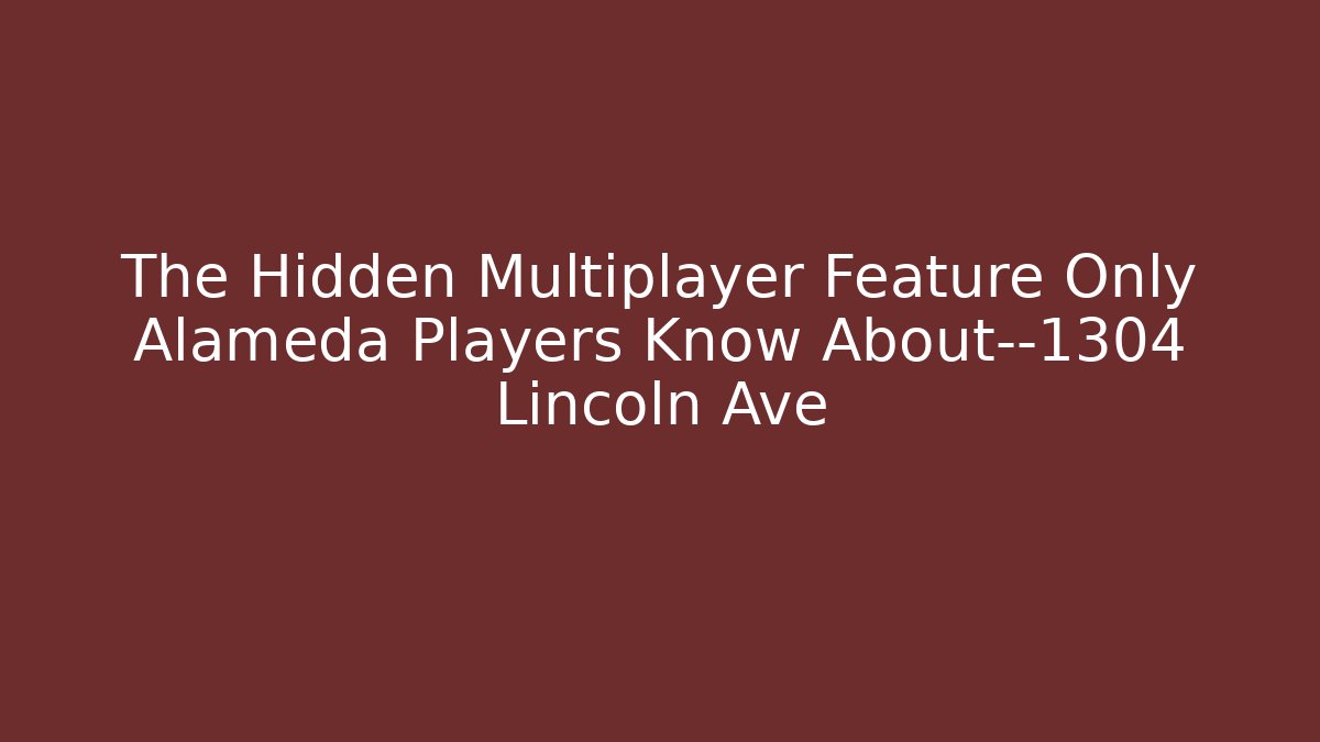 The Hidden Multiplayer Feature Only Alameda Players Know About—1304 Lincoln Ave