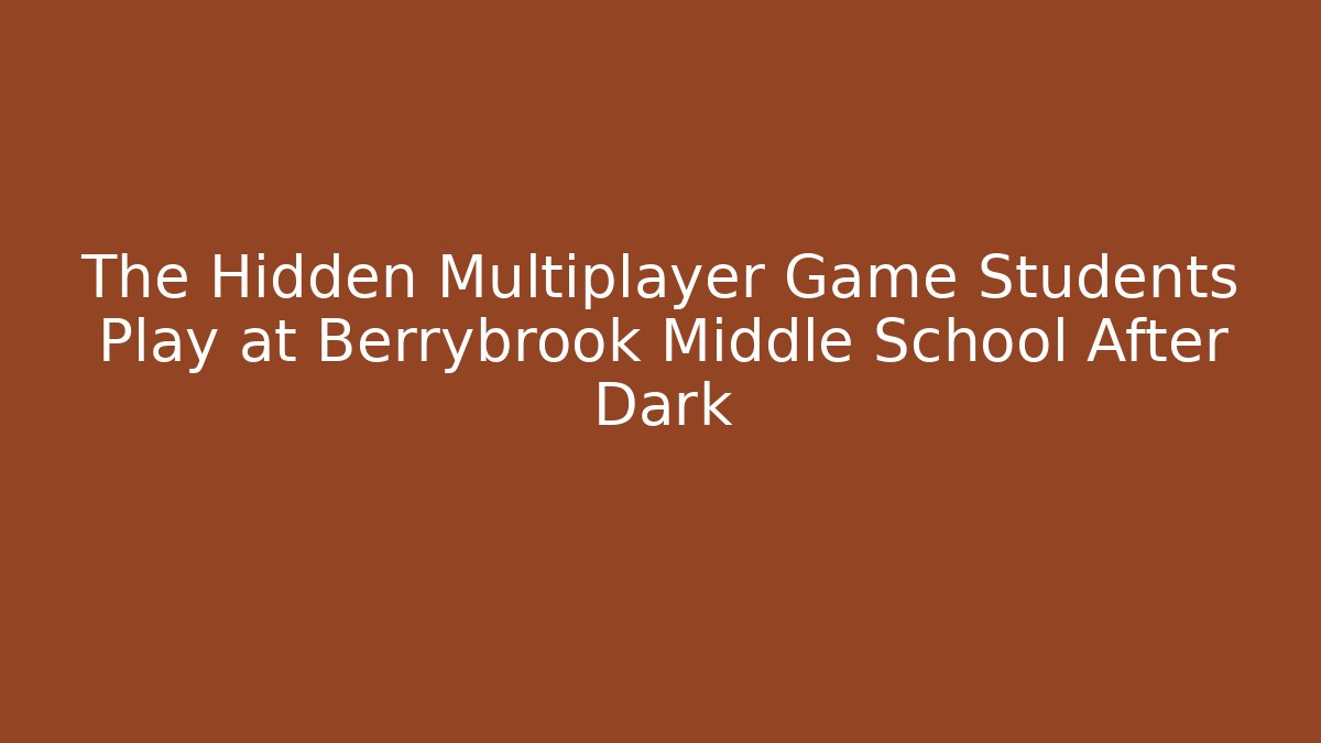 The Hidden Multiplayer Game Students Play at Berrybrook Middle School After Dark