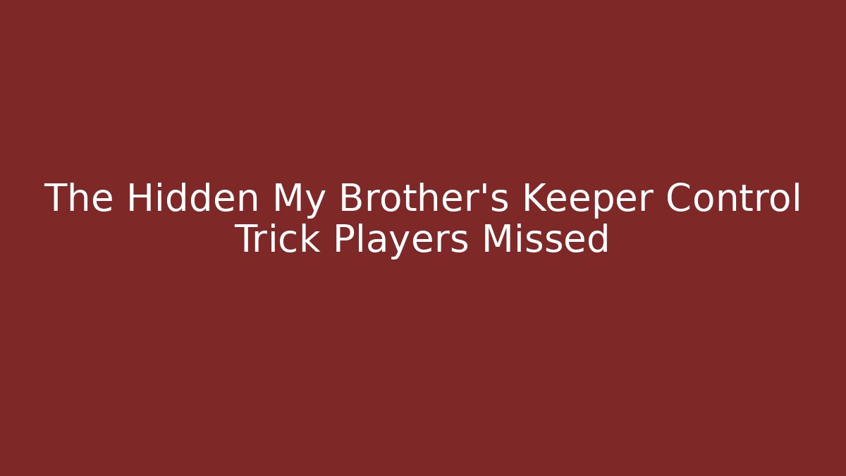 The Hidden My Brother's Keeper Control Trick Players Missed