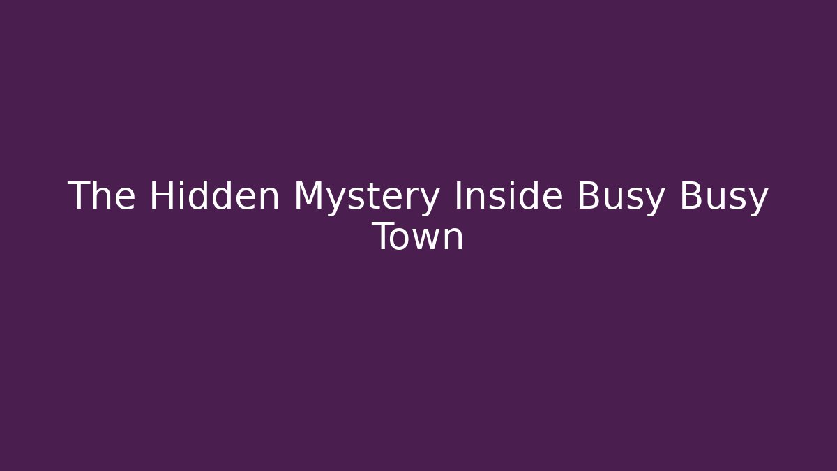 The Hidden Mystery Inside Busy Busy Town