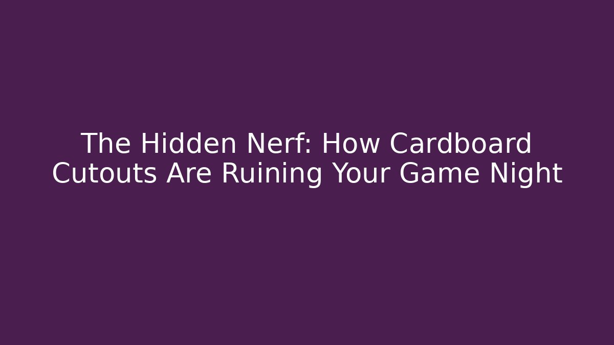 The Hidden Nerf: How Cardboard Cutouts Are Ruining Your Game Night