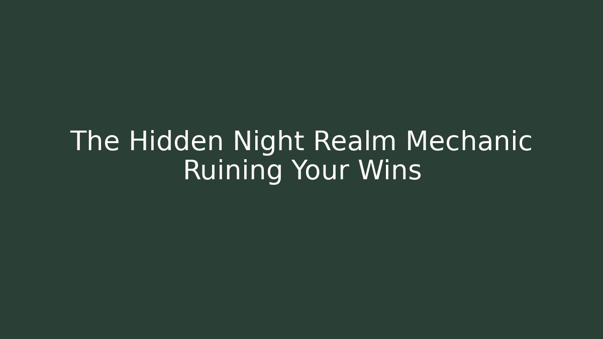 The Hidden Night Realm Mechanic Ruining Your Wins