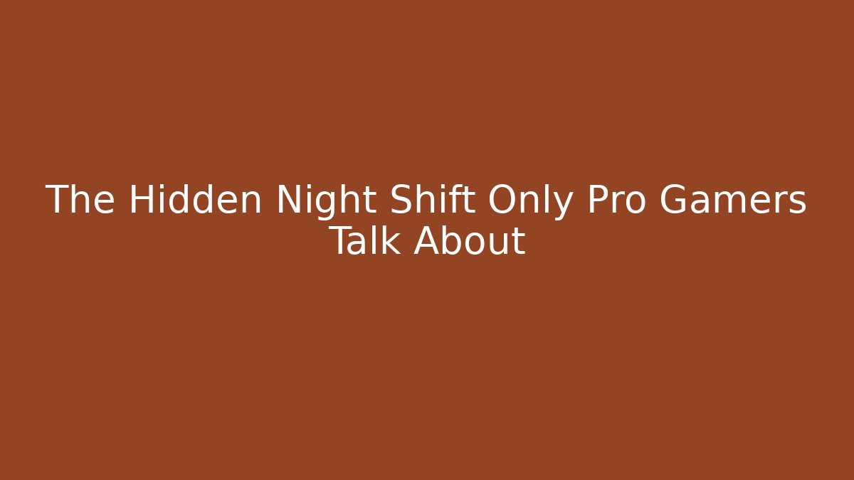 The Hidden Night Shift Only Pro Gamers Talk About