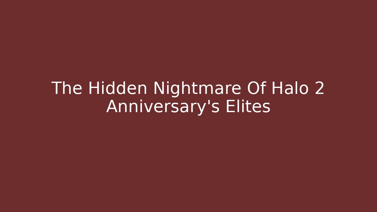 The Hidden Nightmare Of Halo 2 Anniversary's Elites