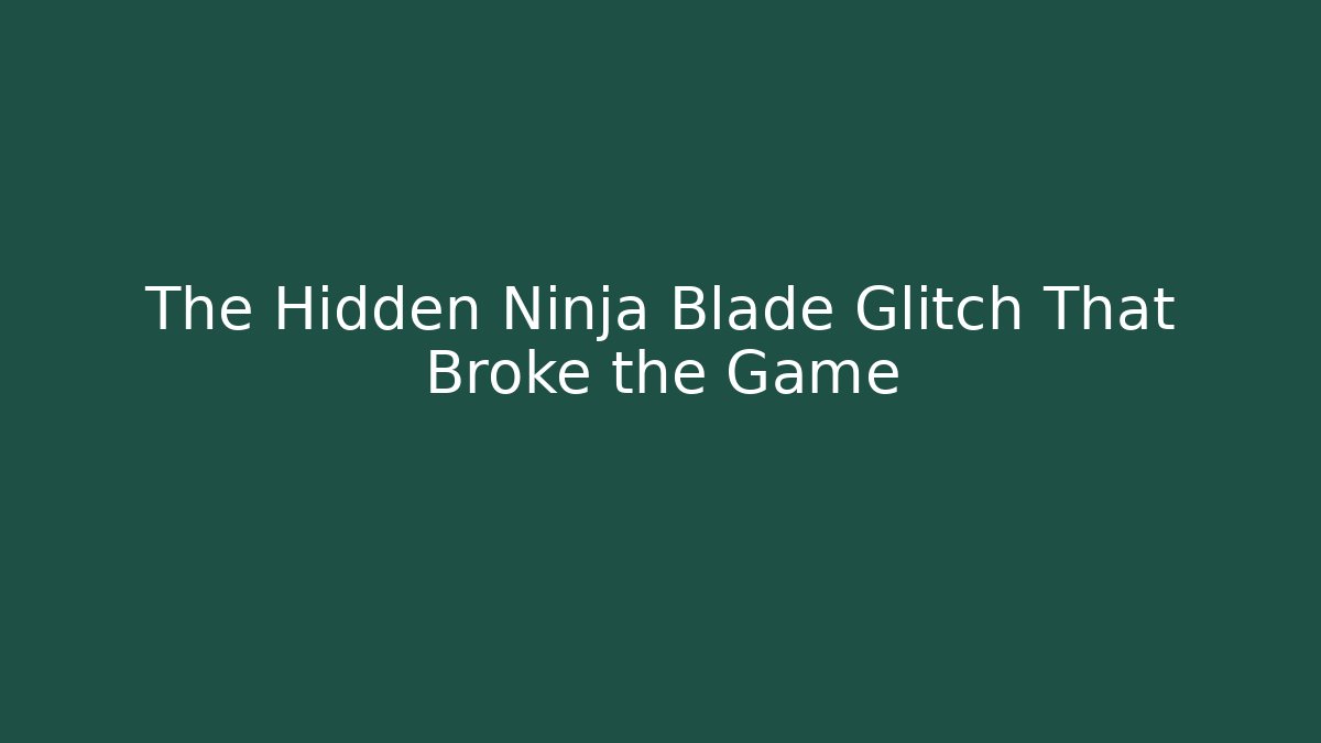 The Hidden Ninja Blade Glitch That Broke the Game