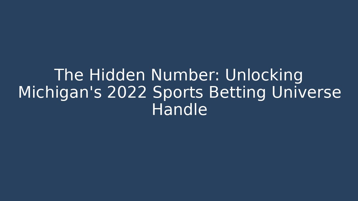 The Hidden Number: Unlocking Michigan's 2022 Sports Betting Universe Handle