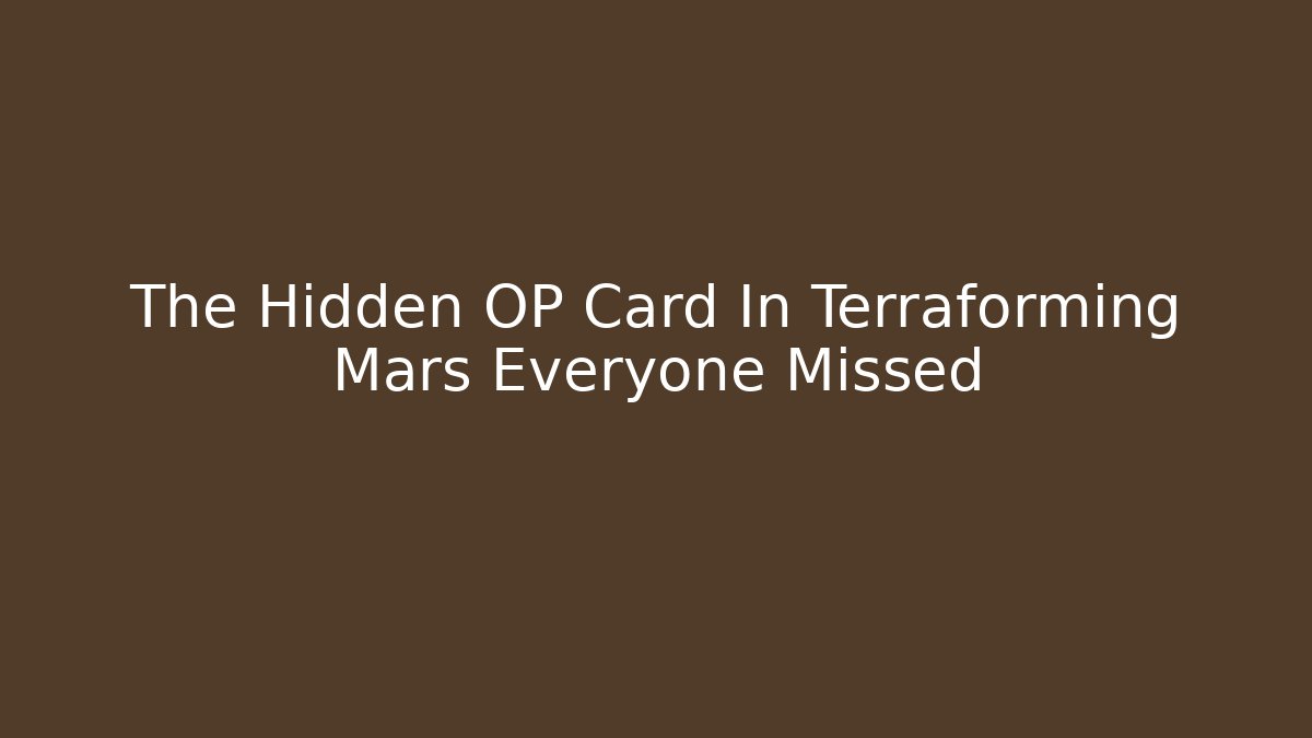 The Hidden OP Card In Terraforming Mars Everyone Missed