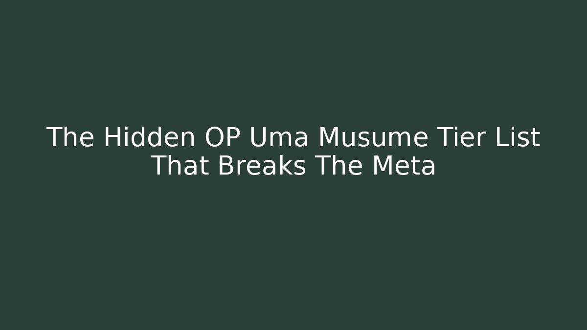 The Hidden OP Uma Musume Tier List That Breaks The Meta