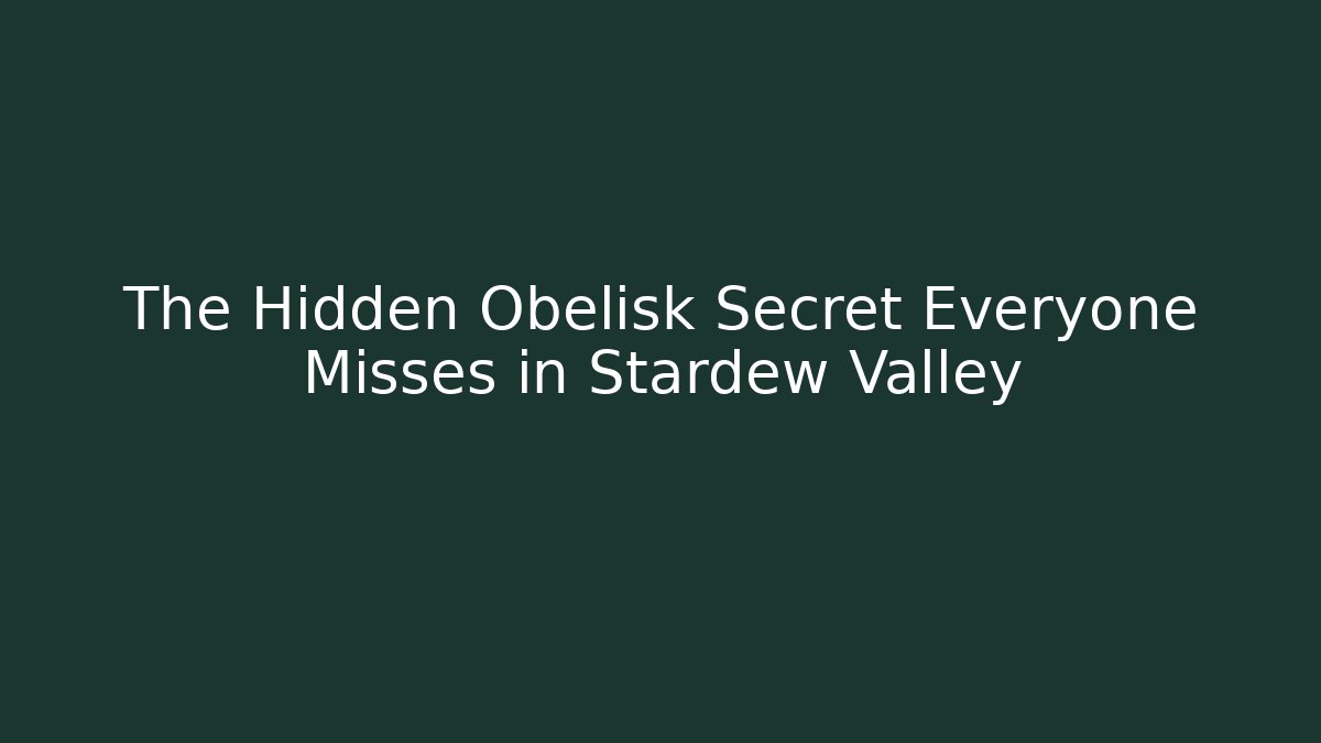 The Hidden Obelisk Secret Everyone Misses in Stardew Valley