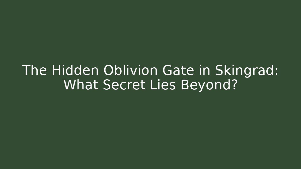 The Hidden Oblivion Gate in Skingrad: What Secret Lies Beyond?