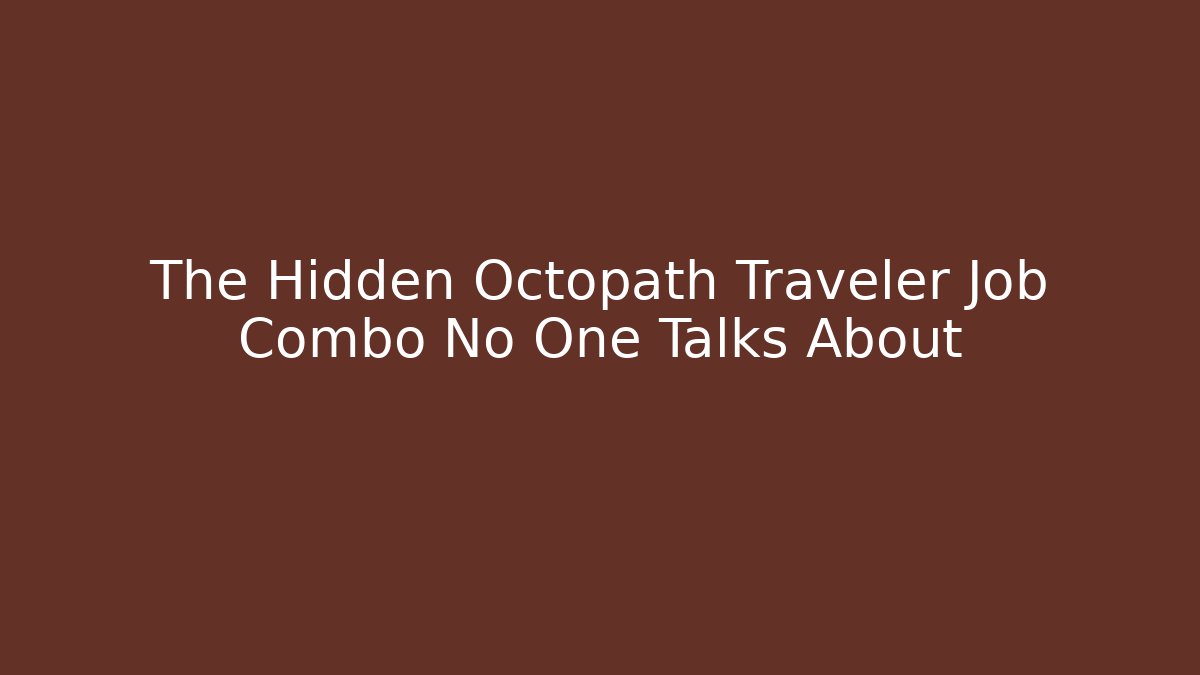 The Hidden Octopath Traveler Job Combo No One Talks About