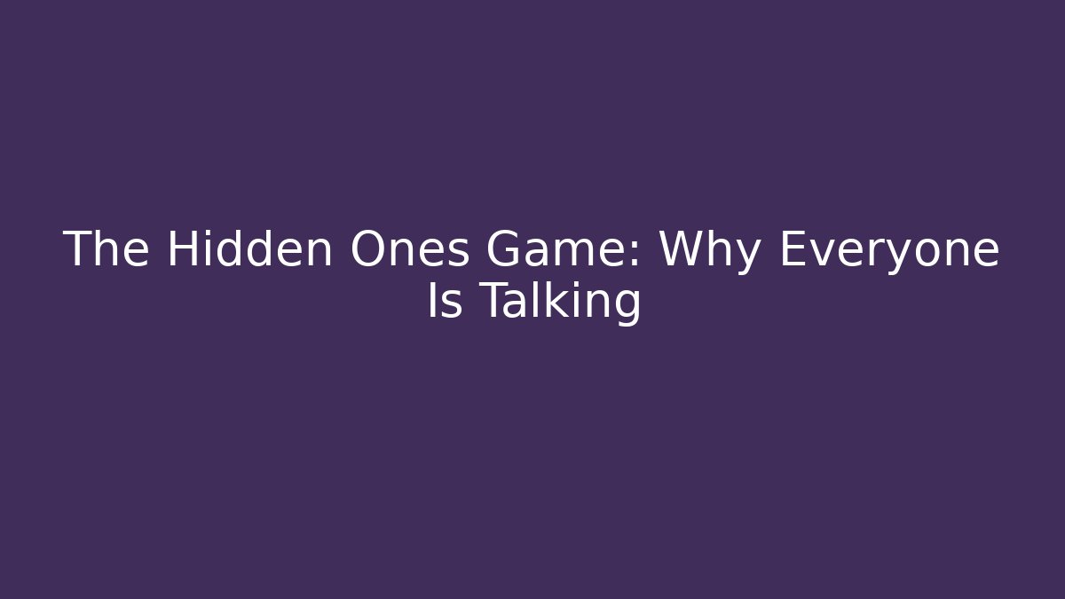 The Hidden Ones Game: Why Everyone Is Talking