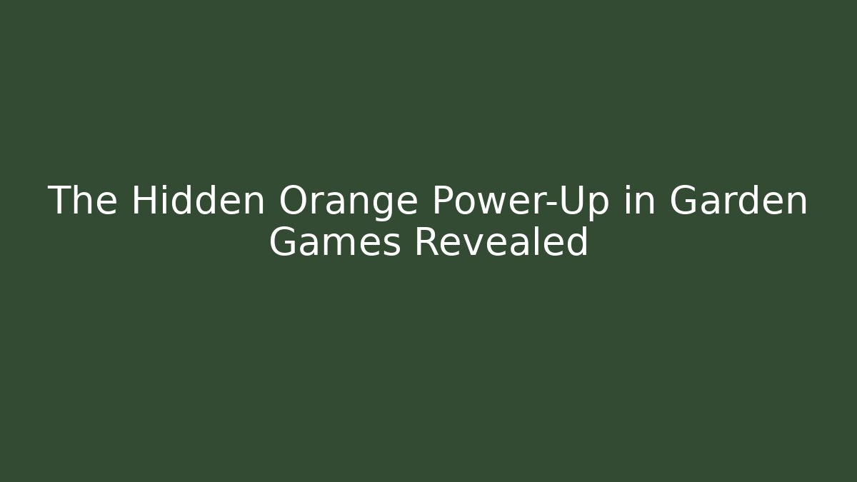 The Hidden Orange Power-Up in Garden Games Revealed