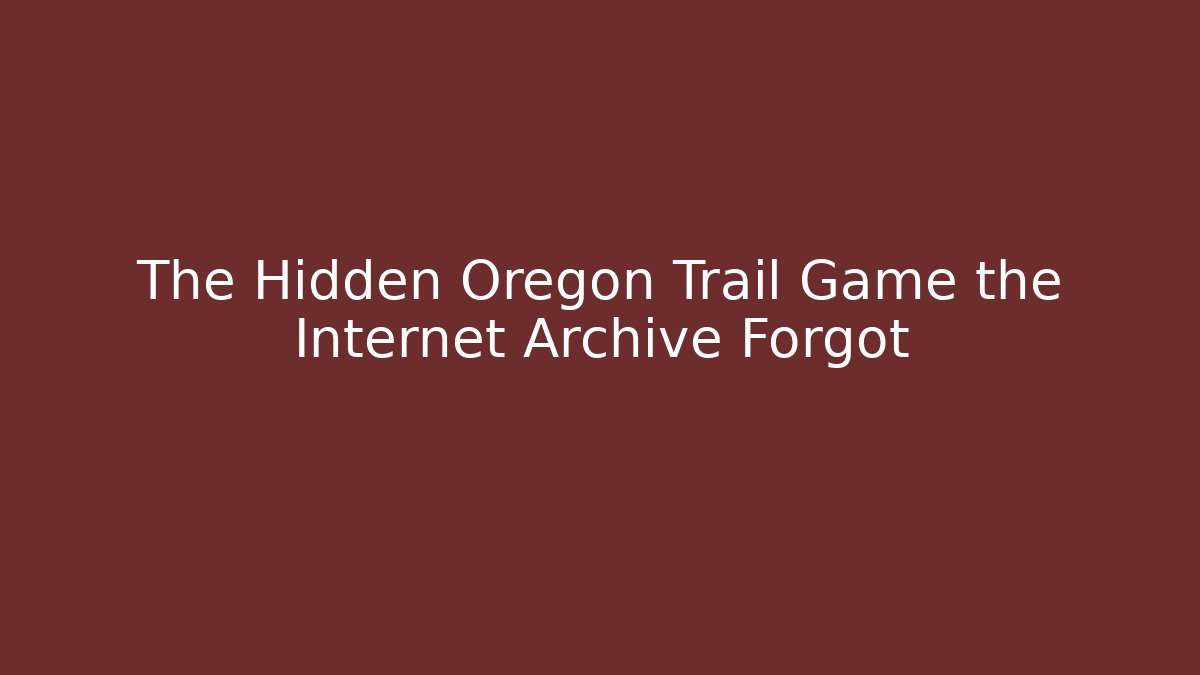 The Hidden Oregon Trail Game the Internet Archive Forgot