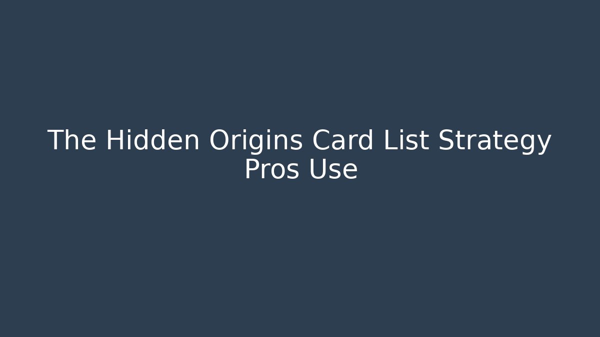 The Hidden Origins Card List Strategy Pros Use