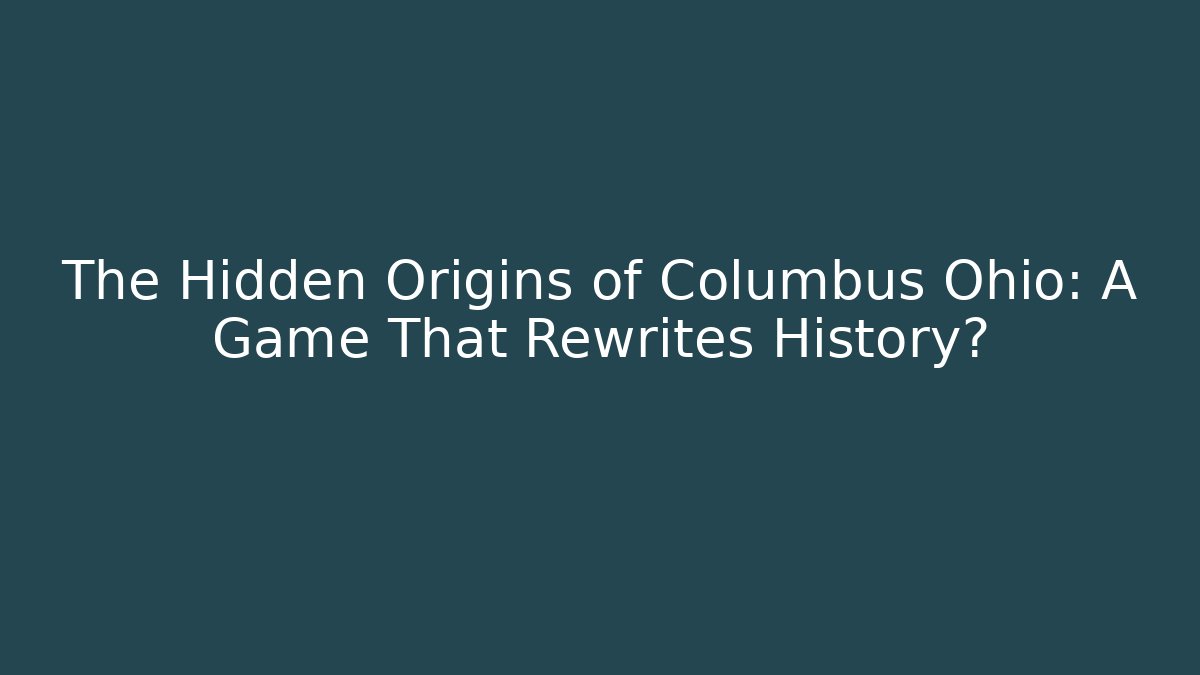The Hidden Origins of Columbus Ohio: A Game That Rewrites History?