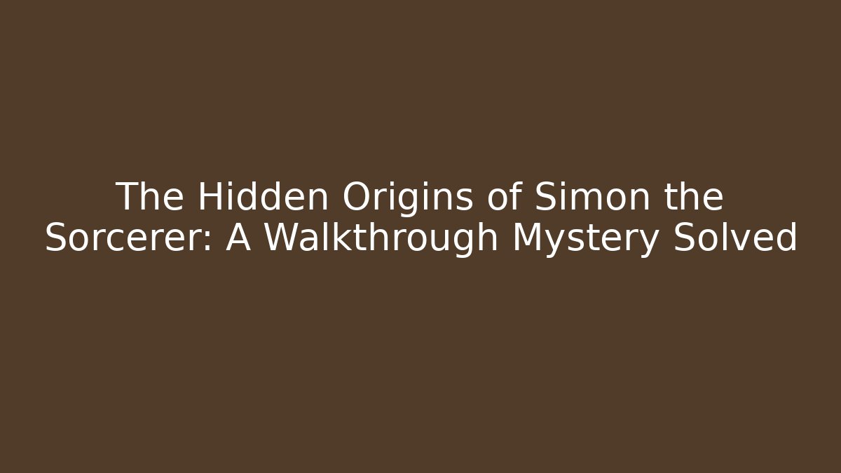 The Hidden Origins of Simon the Sorcerer: A Walkthrough Mystery Solved