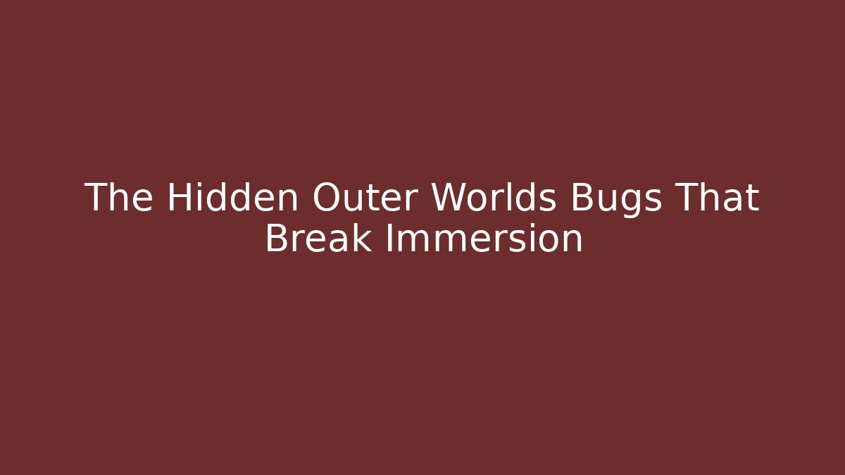 The Hidden Outer Worlds Bugs That Break Immersion