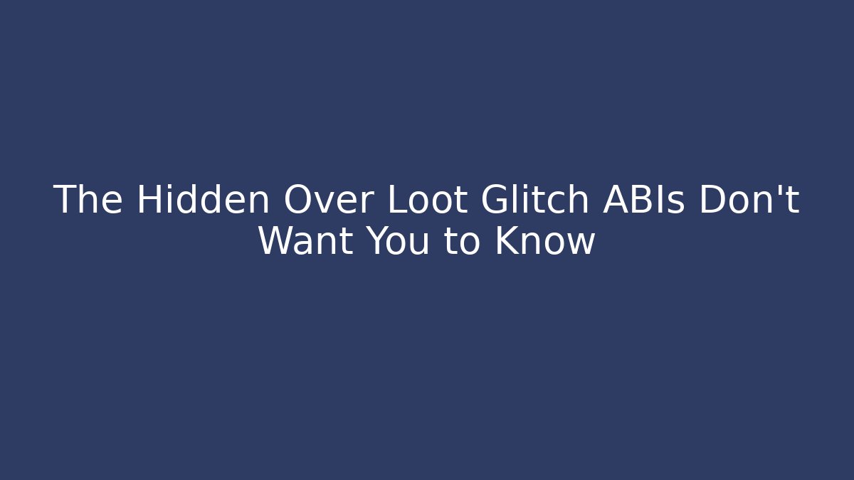 The Hidden Over Loot Glitch ABIs Don't Want You to Know