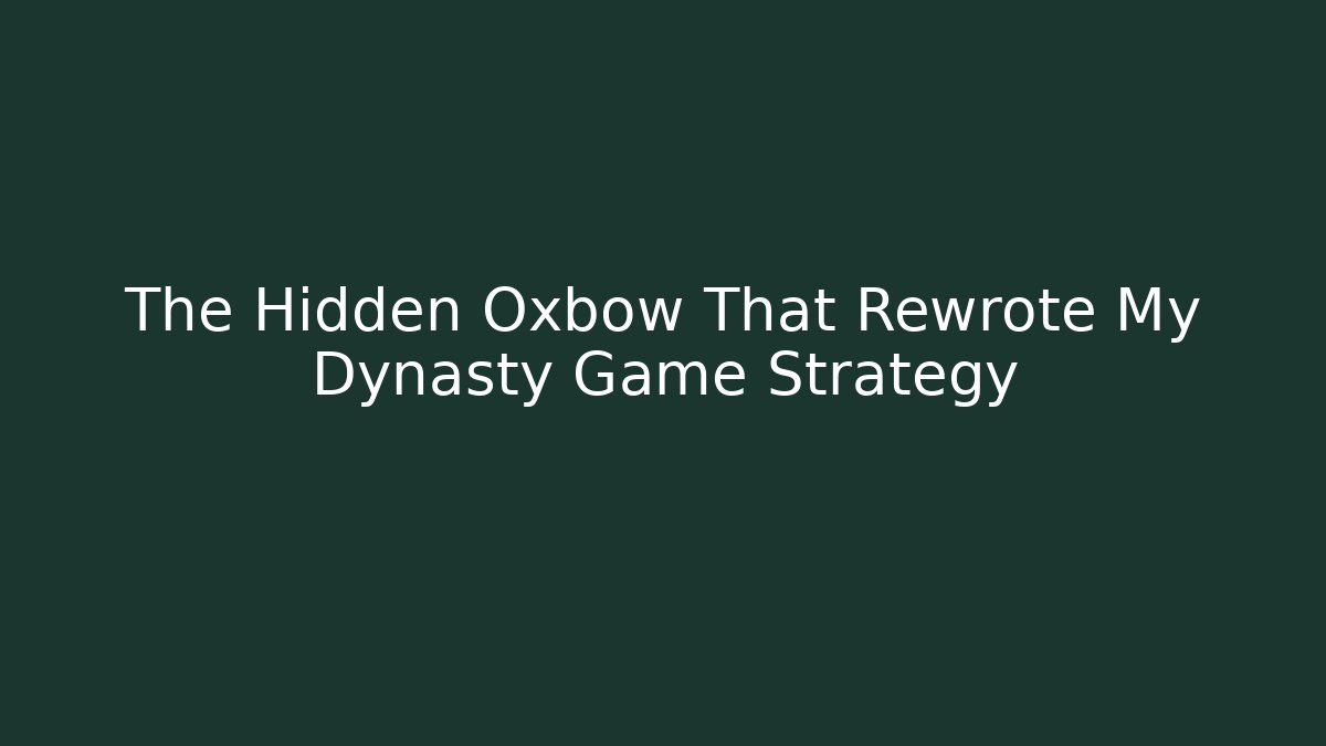 The Hidden Oxbow That Rewrote My Dynasty Game Strategy