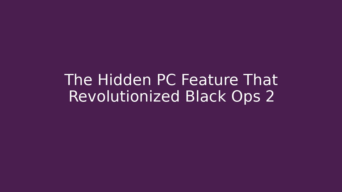 The Hidden PC Feature That Revolutionized Black Ops 2