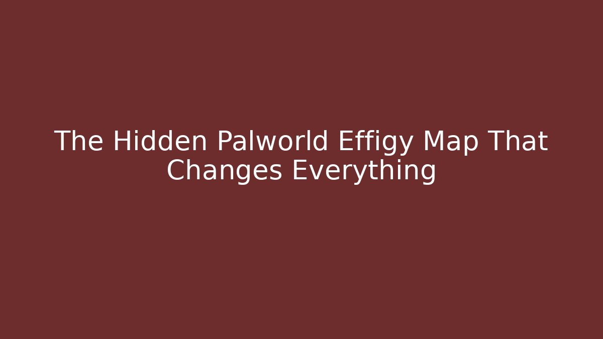 The Hidden Palworld Effigy Map That Changes Everything