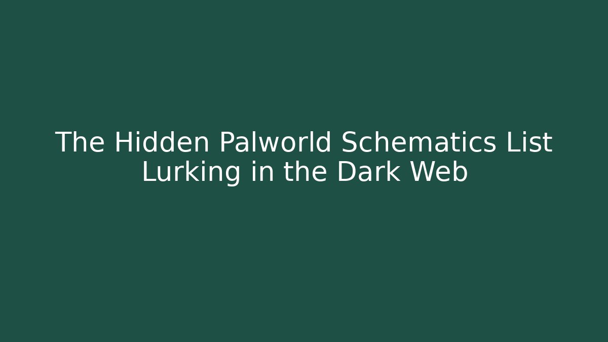 The Hidden Palworld Schematics List Lurking in the Dark Web