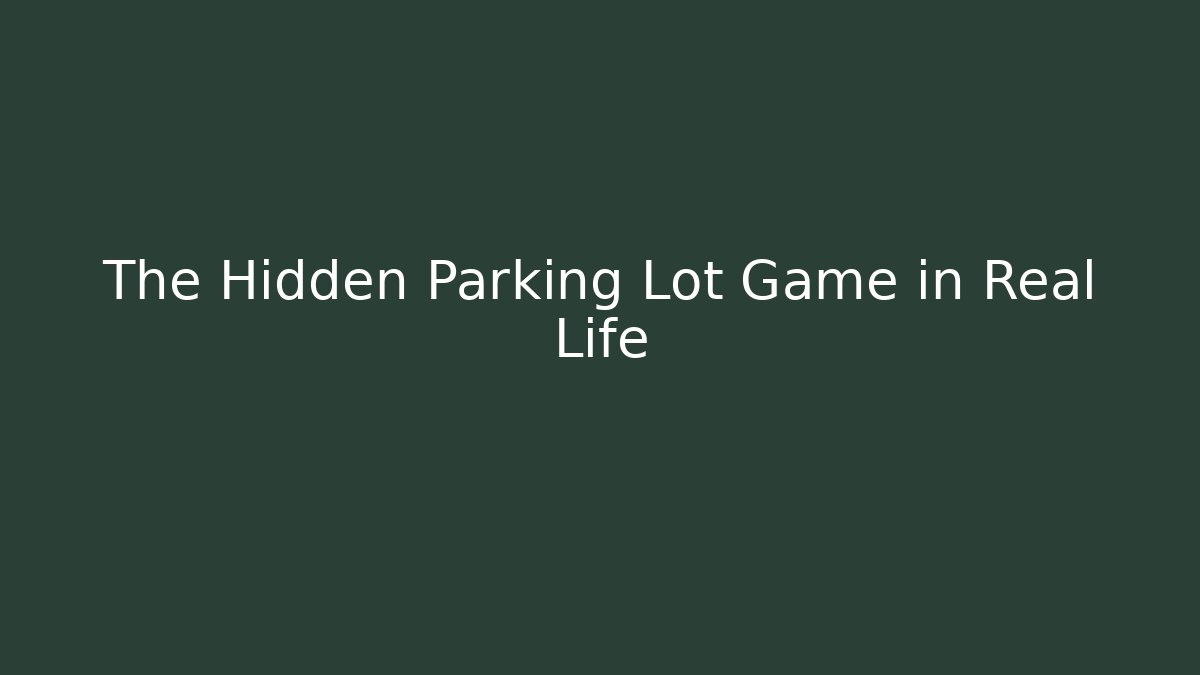 The Hidden Parking Lot Game in Real Life