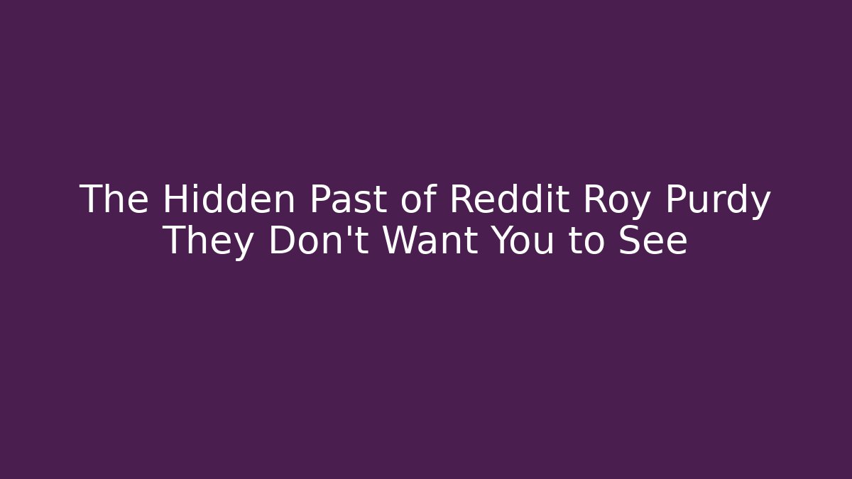 The Hidden Past of Reddit Roy Purdy They Don't Want You to See