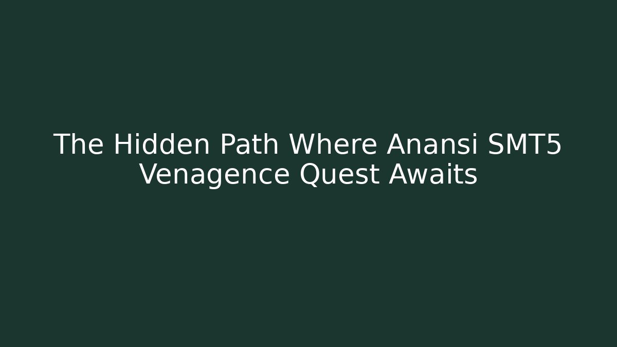 The Hidden Path Where Anansi SMT5 Venagence Quest Awaits