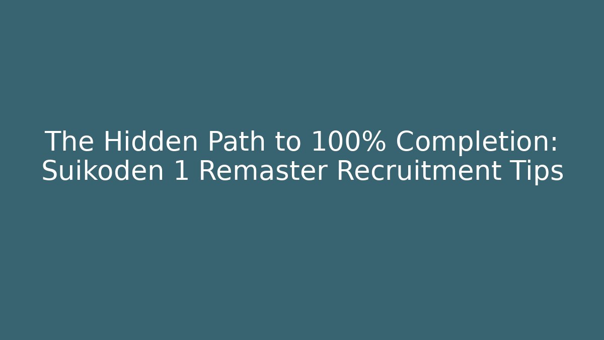 The Hidden Path to 100% Completion: Suikoden 1 Remaster Recruitment Tips