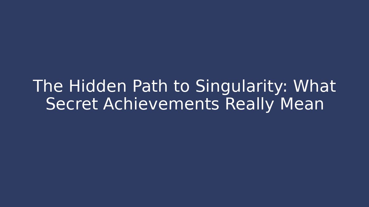 The Hidden Path to Singularity: What Secret Achievements Really Mean